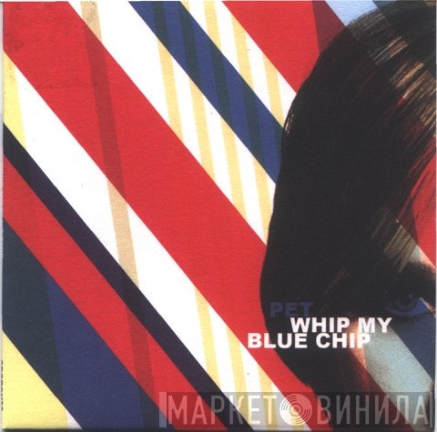 Pet - Whip My Blue Chip