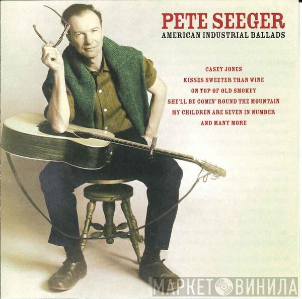 Pete Seeger - American Industrial Ballads