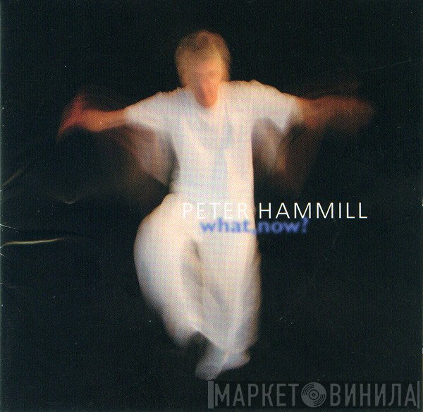 Peter Hammill  - What, Now?