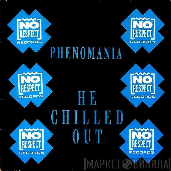 Phenomania - He Chilled Out