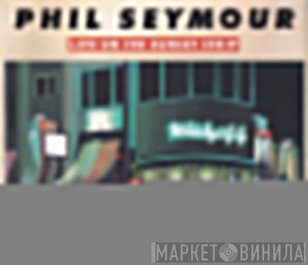 Phil Seymour - Live On The Sunset Strip