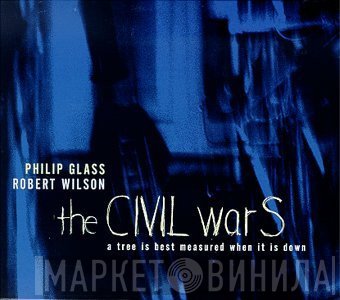 Philip Glass, Robert Wilson  - The CIVIL warS: A Tree Is Best Measured When It Is Down. Act V - The Rome Section