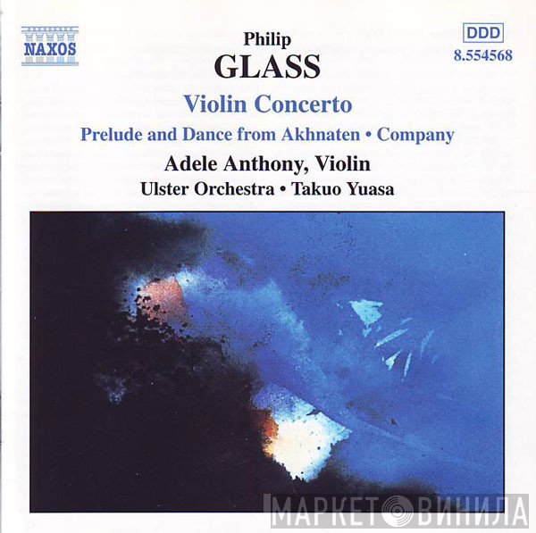 Philip Glass, Takuo Yuasa, Ulster Orchestra, Adele Anthony - Violin Concerto • Prelude And Dance From Akhnaten • Company