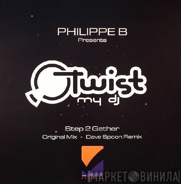 Philippe B. Presents Twist My DJ  - Step 2 Gether