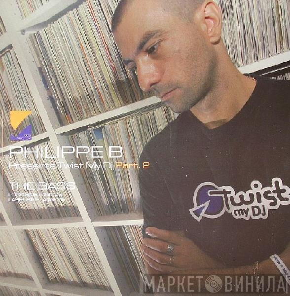Philippe B. Presents Twist My DJ  - The Bass