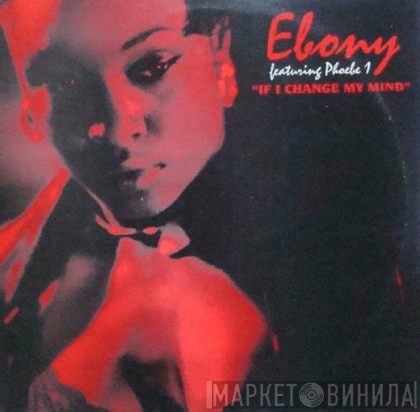 Phoebe One, Ebony  - If I Change My Mind