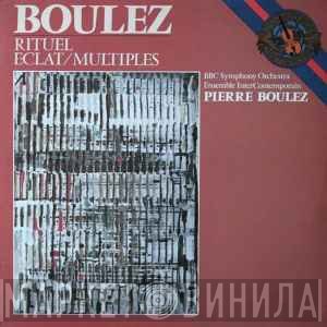 Pierre Boulez, BBC Symphony Orchestra, Ensemble Intercontemporain  - Rituel / Eclat ⁄ Multiples