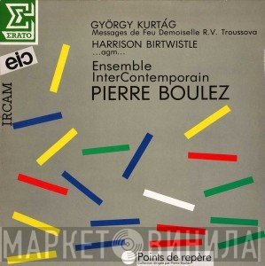Pierre Boulez, Ensemble Intercontemporain, Harrison Birtwistle, György Kurtág - Messages De Feu Demoiselle R.V. Troussova / ...agm...