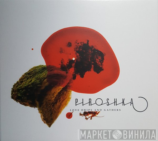 Piroshka - Love Drips And Gathers