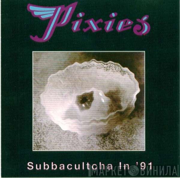 Pixies  - Subbacultcha In '91
