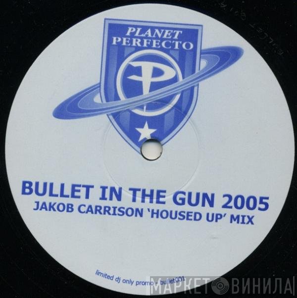 Planet Perfecto - Bullet In The Gun 2005 (Jakob Carrison 'Housed Up' Mix)