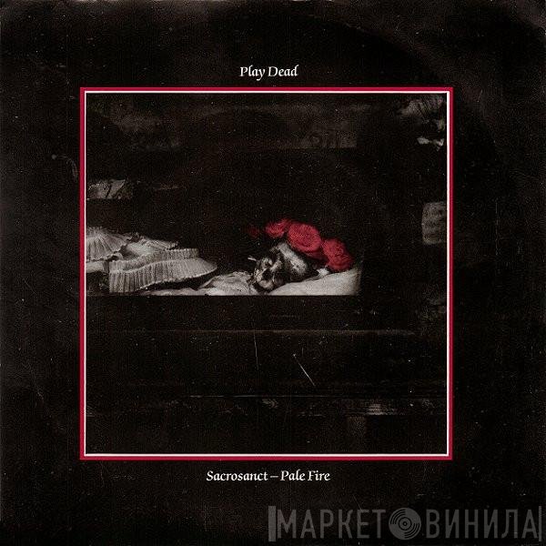 Play Dead  - Sacrosanct / Pale Fire