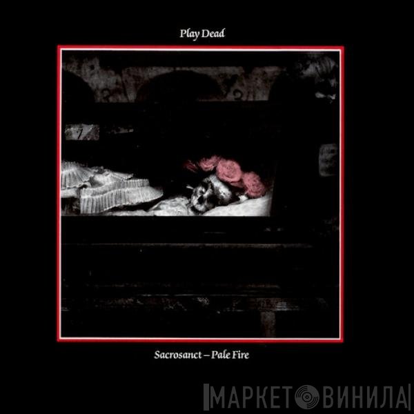 Play Dead  - Sacrosanct - Pale Fire