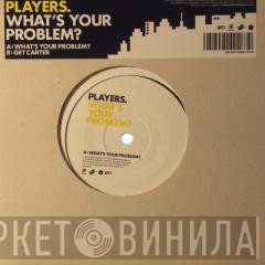 Players  - What's Your Problem?