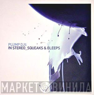 Plump DJs - In Stereo / Squeaks &amp; Bleeps