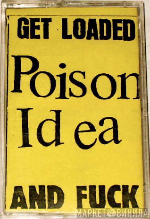 Poison Idea  - Get Loaded And Fuck
