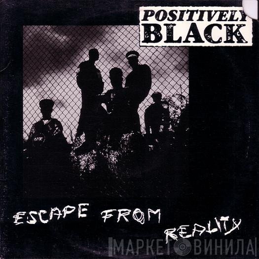 Positively Black - Escape From Reality
