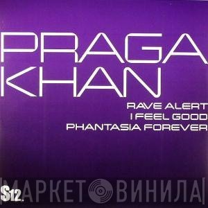 Praga Khan - Rave Alert / I Feel Good / Phantasia Forever