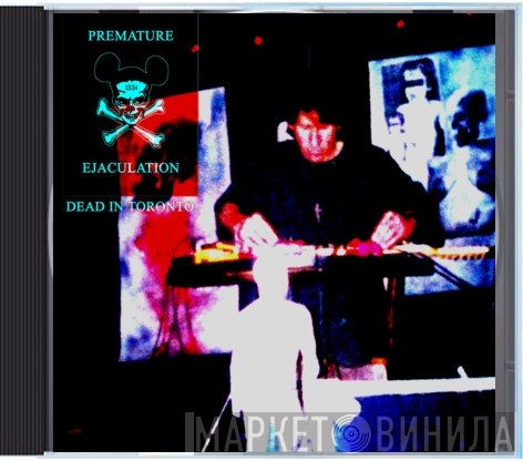 Premature Ejaculation  - Dead In Toronto