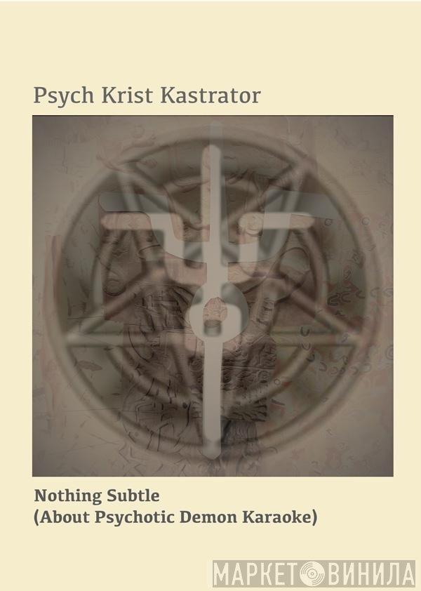 Psych Krist Kastrator - Nothing Subtle (About Psychotic Demon Karaoke)