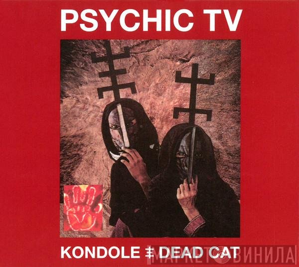 Psychic TV - Kondole / Dead Cat