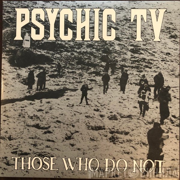 Psychic TV  - Those Who Do Not