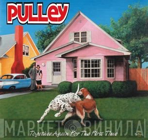 Pulley  - Together Again For The First Time