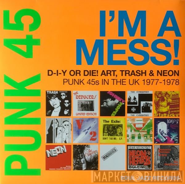  - Punk 45: I'm A Mess! D-I-Y Or Die! Art, Trash &amp; Neon – Punk 45s In The UK 1977-78
