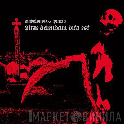 Putrid , Diabolous666 - Vitae Delendam Vita Est