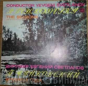 Pyotr Ilyich Tchaikovsky - Russian State Symphony Orchestra , Conductor Evgeni Svetlanov  - The Seasons