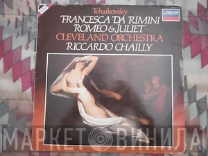 Pyotr Ilyich Tchaikovsky - The Cleveland Orchestra, Riccardo Chailly  - Francesca Da Rimini - Romeo & Juliet