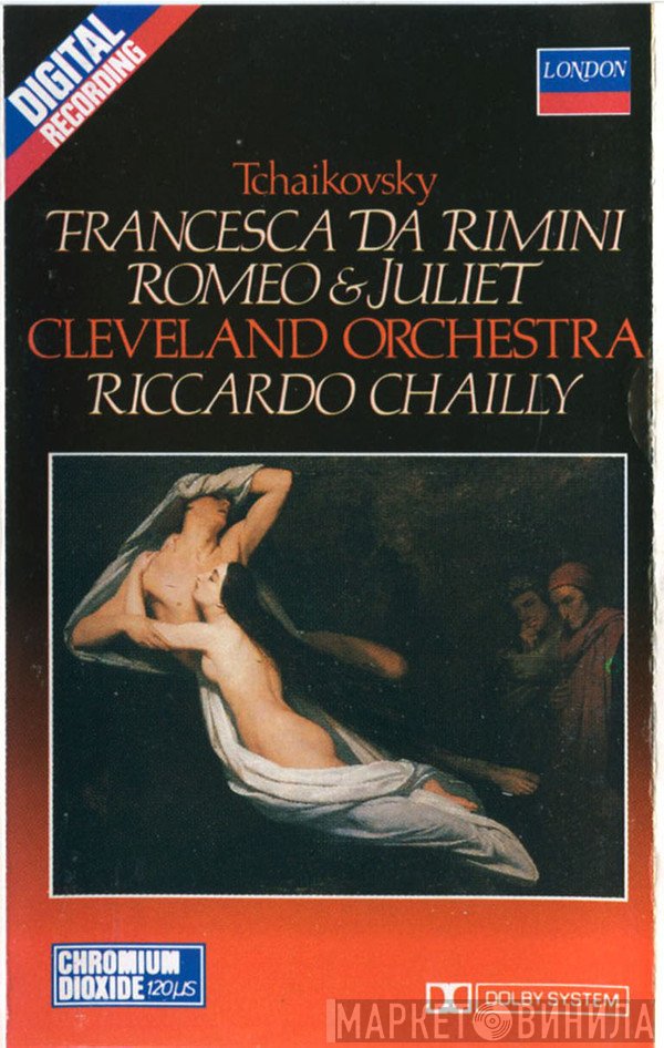 Pyotr Ilyich Tchaikovsky - The Cleveland Orchestra, Riccardo Chailly  - Francesca Da Rimini - Romeo & Juliet