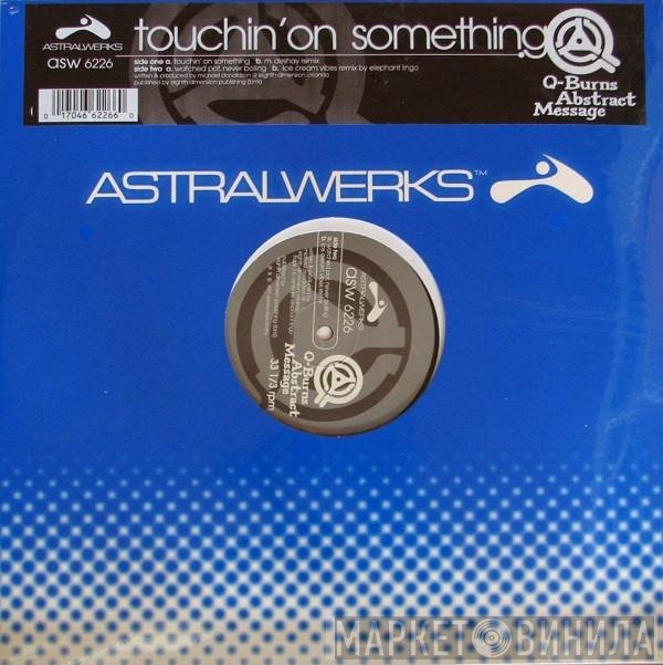 Q-Burns Abstract Message - Touchin' On Something