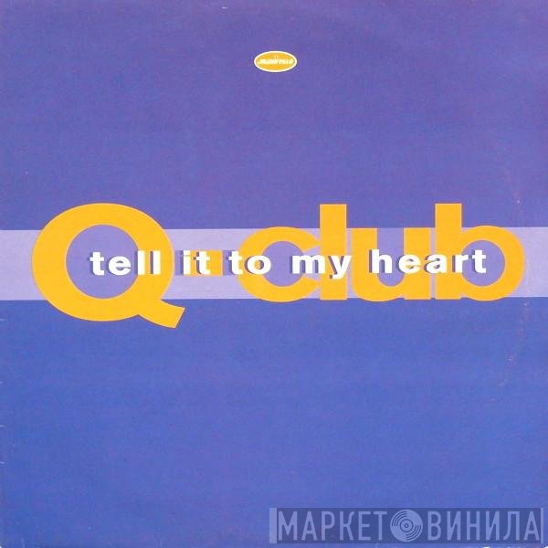 Q-Club - Tell It To My Heart