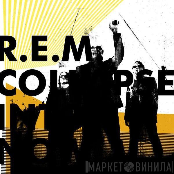 R.E.M.  - Collapse Into Now