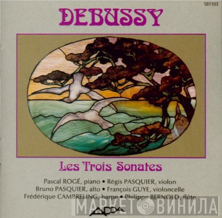 Régis Pasquier, François Guye, Frédérique Cambreling, Bruno Pasquier, Philippe Bernold, Pascal Rogé - Claude Debussy - Les Trois Sonates