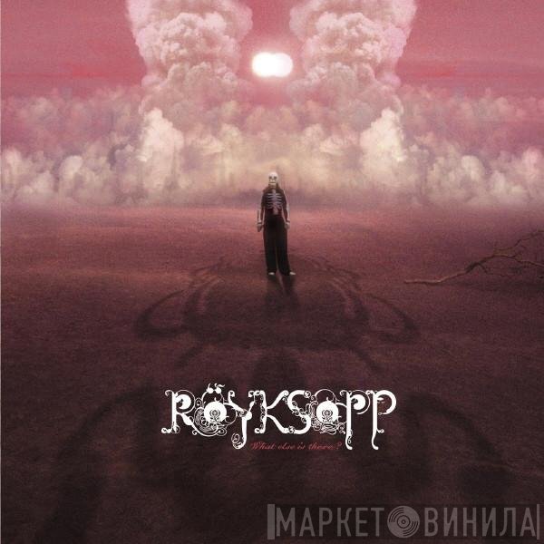 Röyksopp  - What Else Is There?