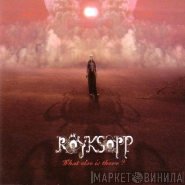 Röyksopp  - What Else Is There?