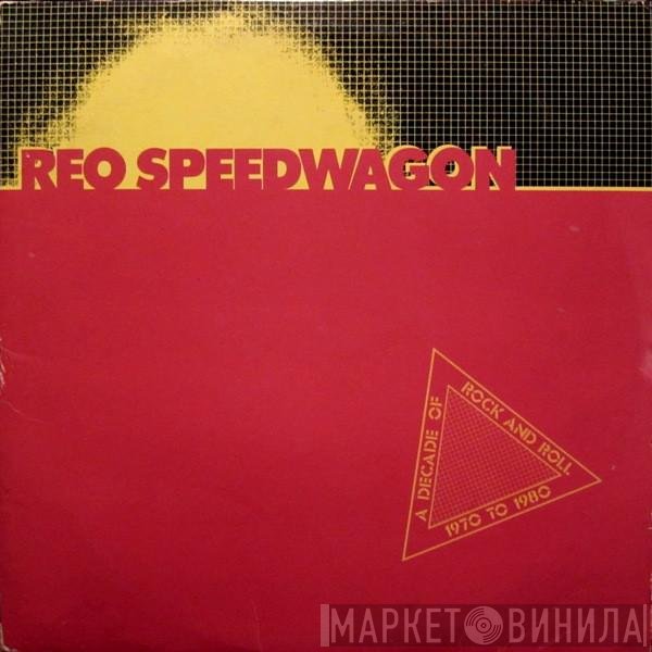 REO Speedwagon  - A Decade Of Rock And Roll 1970 To 1980