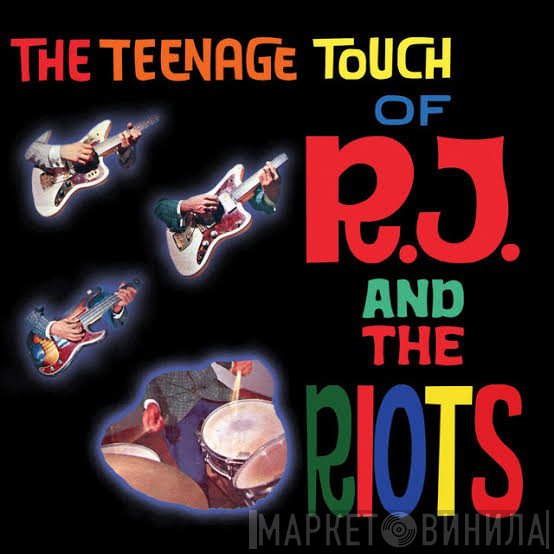 RJ & The Riots  - The Teenage Touch Of R.J. And The Riots