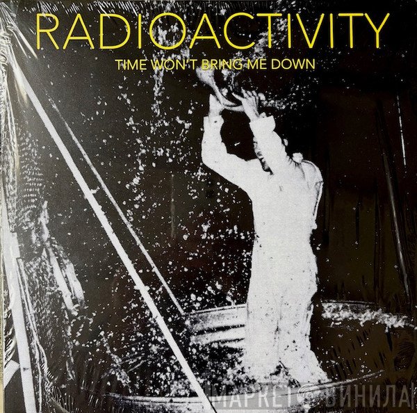 Radioactivity  - Time Won't Bring Me Down