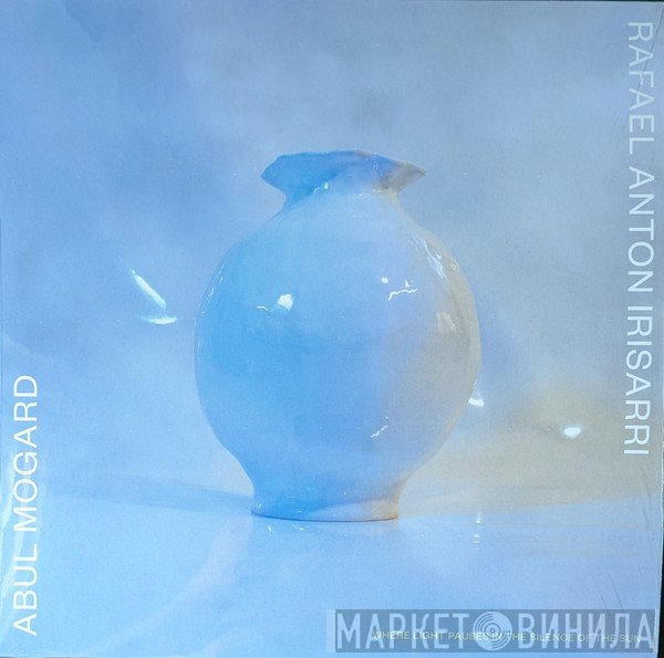 Rafael Anton Irisarri, Abul Mogard - Where Light Pauses In The Silence Of The Sun