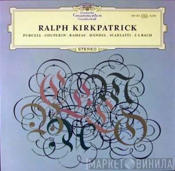 Ralph Kirkpatrick - Henry Purcell • François Couperin • Jean-Philippe Rameau • Georg Friedrich Händel • Domenico Scarlatti • Johann Sebastian Bach  - Purcell • Couperin • Rameau • Händel • Scarlatti • J. S. Bach