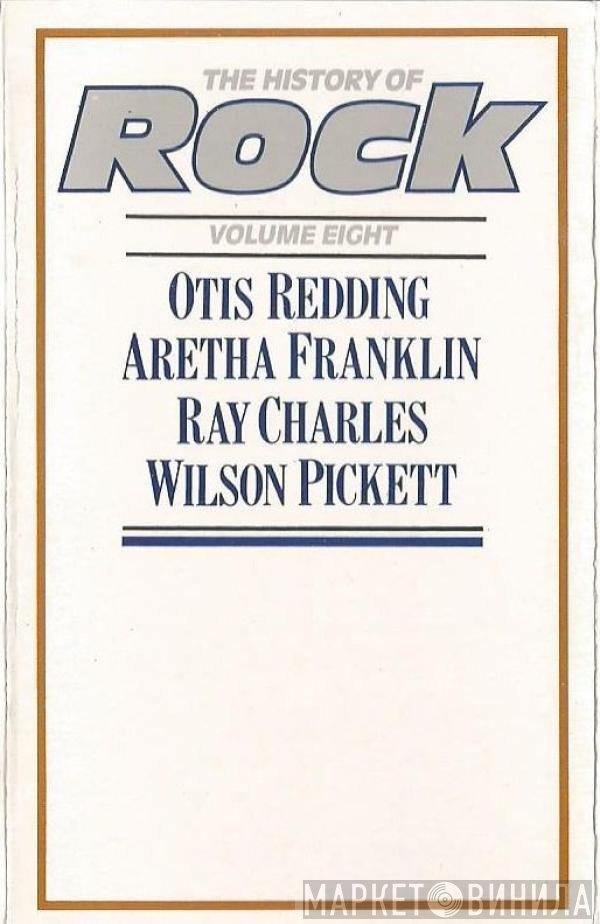 Ray Charles, Aretha Franklin, Wilson Pickett, Otis Redding - The History Of Rock (Volume Eight)