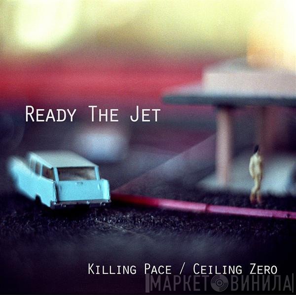 Ready The Jet - Killing Pace / Ceiling Zero