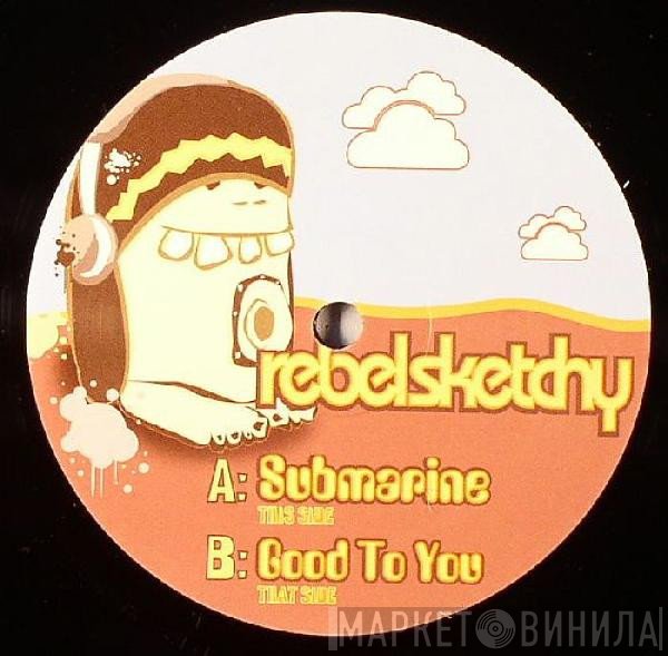 Rebel Sketchy - Submarine / Good To You