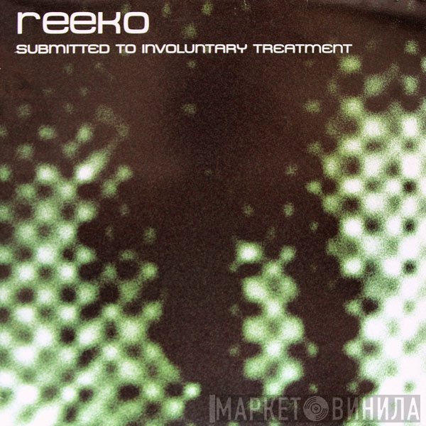Reeko  - Submitted To Involuntary Treatment