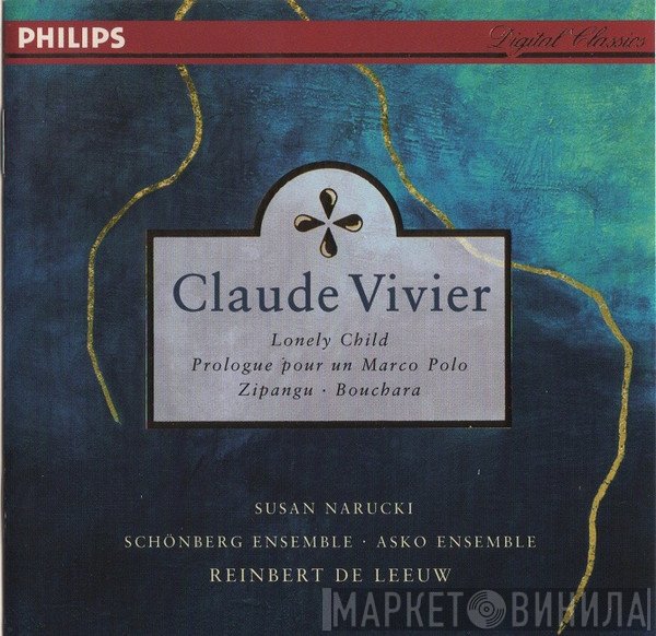 Reinbert de Leeuw, Schönberg Ensemble, Asko Ensemble, Claude Vivier, Susan Narucki - Lonely Child · Prologue Pour Un Marco Polo · Zipangu · Bouchara