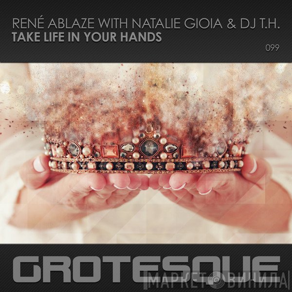 Rene Ablaze With Natalie Gioia & Dj T.H.  - Take Life In Your Hands
