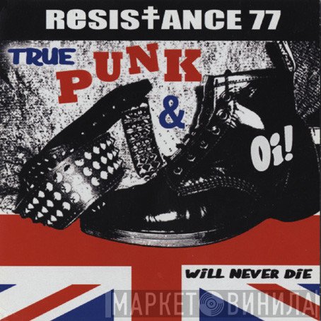 Resistance 77 - True Punk & Oi! Will Never Die
